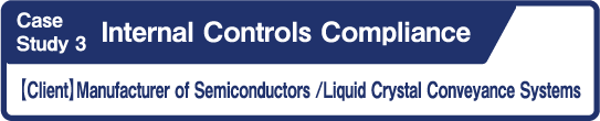 Case Study3 Internal Controls Compliance Client Manufacturer of Semiconductors /Liquid Crystal Conveyance Systems
